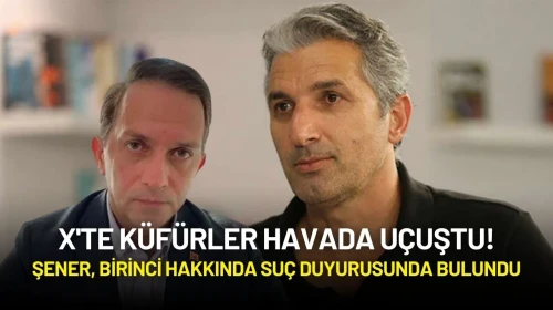 X'te Küfürler Havada Uçuştu! Şener, Birinci Hakkında Suç Duyurusunda Bulundu