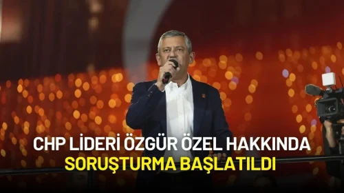 CHP Lideri Özgür Özel Hakkında Soruşturma Başlatıldı