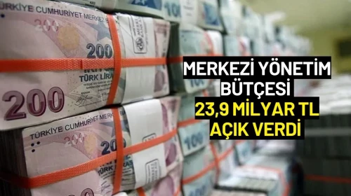Merkezi Yönetim Bütçesi 23,9 Milyar TL Açık Verdi