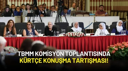 TBMM Komisyon Toplantısında Kürtçe Konuşma Tartışması!