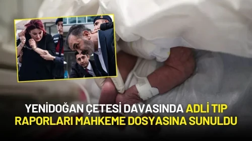 Yenidoğan Çetesi Davasında Adli Tıp Raporları Mahkeme Dosyasına Sunuldu
