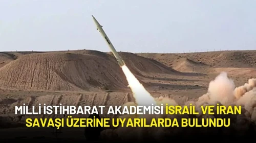 Milli İstihbarat Akademisi İsrail ve İran Savaşı Üzerine Uyarılarda Bulundu