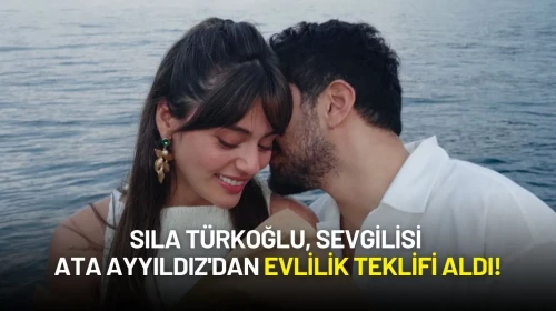 Sıla Türkoğlu, Sevgilisi Ata Ayyıldız'dan Evlilik Teklifi Aldı!