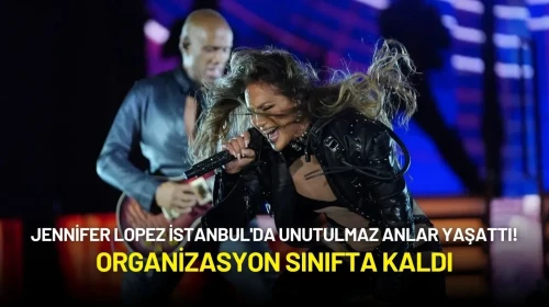 Jennifer Lopez İstanbul'da Unutulmaz Anlar Yaşattı! Organizasyon Sınıfta Kaldı