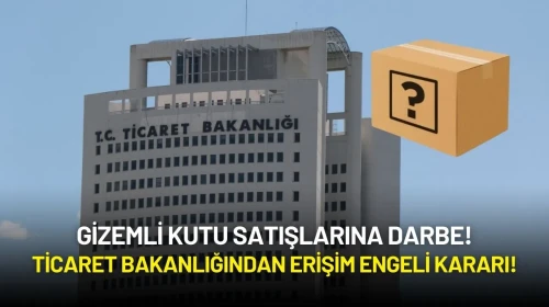 Gizemli Kutu Satışlarına Darbe: Ticaret Bakanlığından Erişim Engeli Kararı!