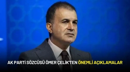 AK Parti Sözcüsü Ömer Çelik'ten Önemli Açıklamalar