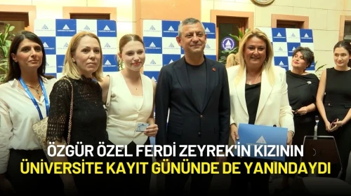 Özgür Özel Ferdi Zeyrek'in Kızının Üniversite Kayıt Gününde de Yanındaydı