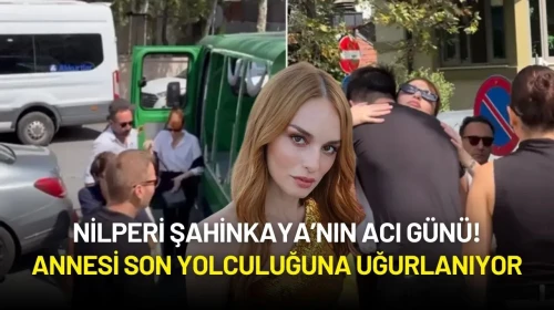 Nilperi Şahinkaya’nın Acı Günü: Annesi Son Yolculuğuna Uğurlanıyor!