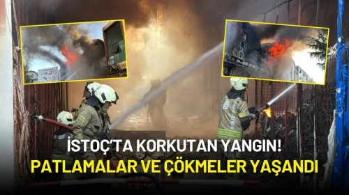 İSTOÇ’ta Korkutan Yangın: Patlamalar ve Çökmeler Yaşandı!