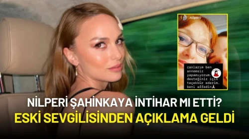 Nilperi Şahinkaya İntihar mı Etti? Eski Sevgilisinden Açıklama Geldi