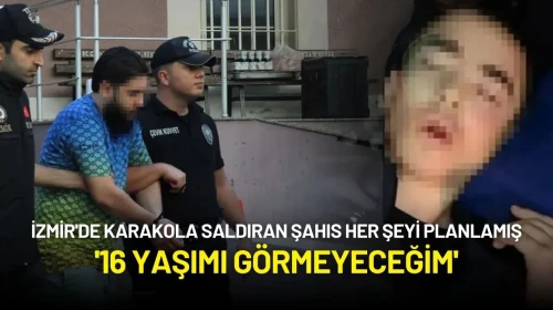 İzmir'de Karakola Saldıran Şahıs Her Şeyi Planlamış: '16 Yaşımı Görmeyeceğim'