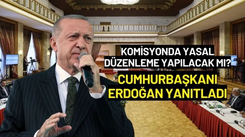 Komisyonda Yasal Düzenleme Yapılacak mı? Cumhurbaşkanı Erdoğan Yanıtladı