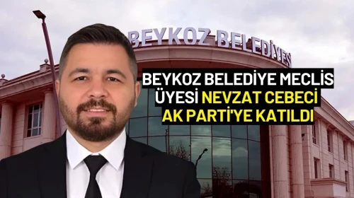 Beykoz Belediye Meclis Üyesi Nevzat Cebeci AK Parti'ye Katıldı
