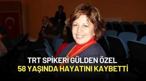 TRT Spikeri Gülden Özel 58 Yaşında Hayatını Kaybetti