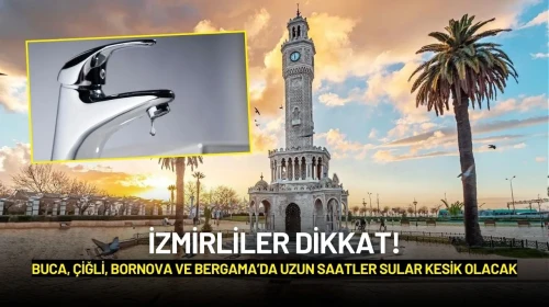 İzmirliler Dikkat! Buca, Çiğli, Bornova ve Bergama’da Uzun Saatler Sular Kesik Olacak