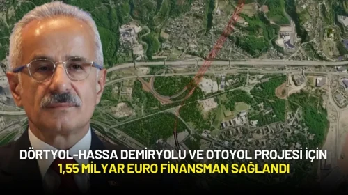Dörtyol-Hassa Demiryolu ve Otoyol Projesi İçin 1,55 Milyar Euro Finansman Sağlandı