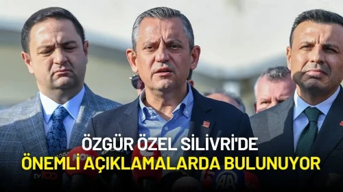 Özgür Özel Silivri'de Önemli Açıklamalarda Bulunuyor
