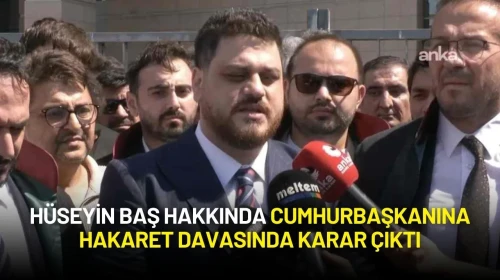 Hüseyin Baş Hakkında Cumhurbaşkanına Hakaret Davasında Karar Çıktı