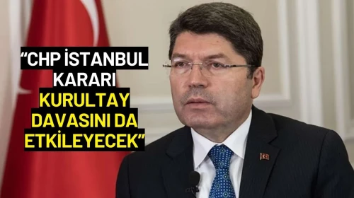 Adalet Bakanı Yılmaz Tunç: CHP İstanbul Kararı Kurultay Davasını da Etkileyecek
