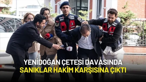 Yenidoğan Çetesi Davasında Sanıklar Hakim Karşısına Çıktı