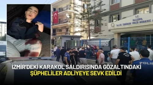 İzmir’deki Karakol Saldırısında Gözaltındaki Şüpheliler Adliyeye Sevk Edildi