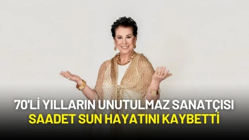 70'li Yılların Unutulmaz Sanatçısı Saadet Sun Hayatını Kaybetti