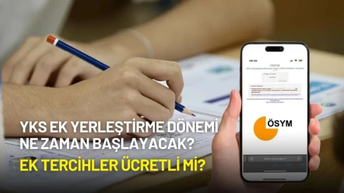 YKS Ek Yerleştirme Dönemi Ne Zaman Başlayacak? Ek Tercihler Ücretli mi?