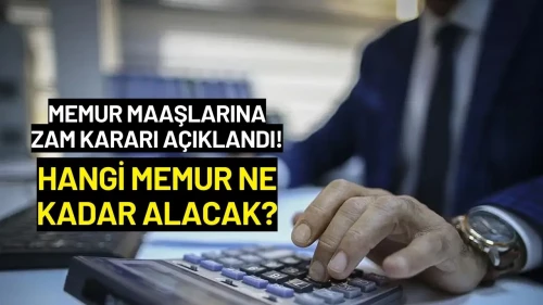 Memur Maaşlarına Zam Kararı Açıklandı! Hangi Memur Ne Kadar Alacak?