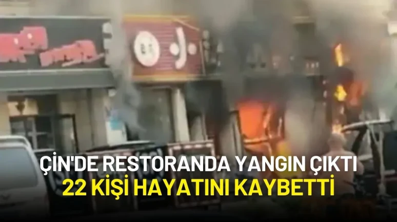 Çin'de Restoran Yangını: 22 Kişi Hayatını Kaybetti