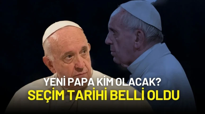 Papa Francis’in Vefatının Ardından Gözler Yeni Seçilecek Papa’da: Tarih Belli Oldu