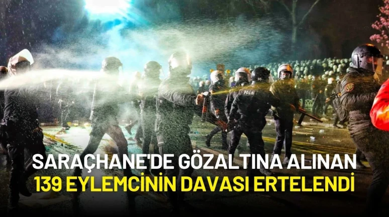 Saraçhane'de Gözaltına Alınan 139 Eylemcinin Davası Ertelendi