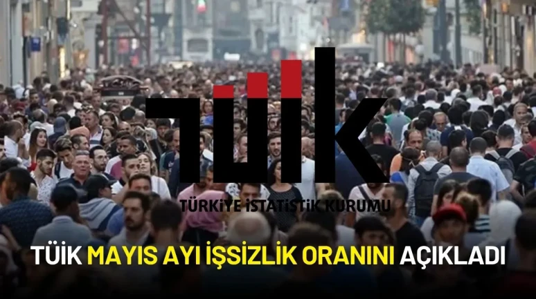 TÜİK Mayıs Ayı İşsizlik Oranını Açıkladı