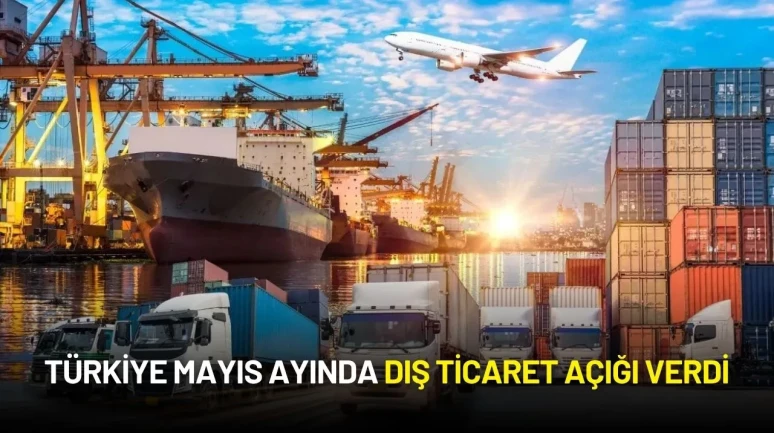 Türkiye’nin Mayıs Ayı Dış Ticaret Açığı 6,6 Milyar Dolar Oldu