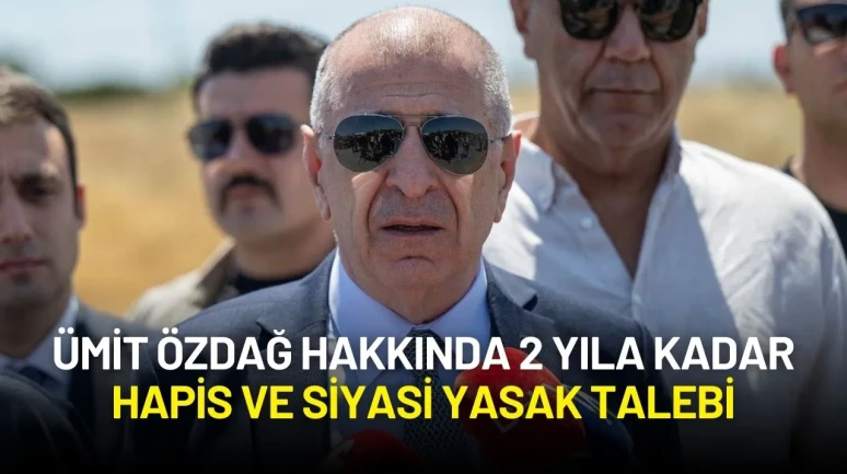 Ümit Özdağ Hakkında 2 Yıla Kadar Hapis ve Siyasi Yasak Talebi