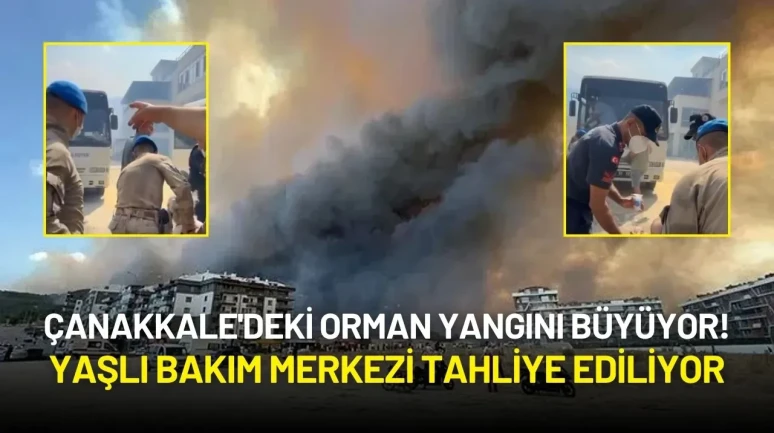 Çanakkale'deki Orman Yangını Büyüyor! Yaşlı Bakım Merkezi Tahliye Ediliyor