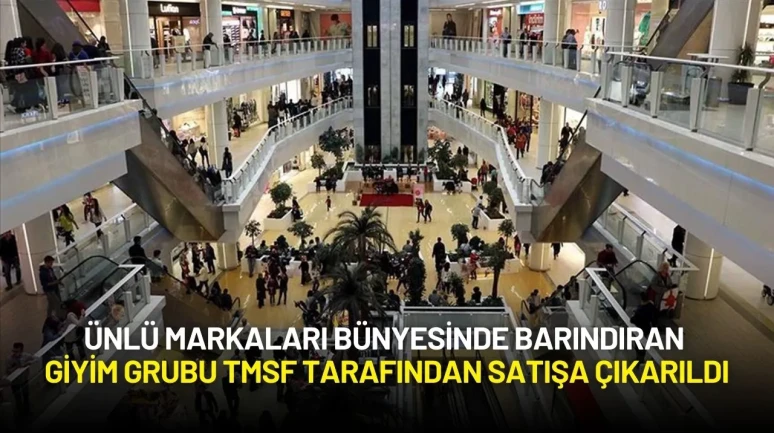 Ünlü Markaları Bünyesinde Barındıran Giyim Grubu TMSF Tarafından Satışa Çıkarıldı