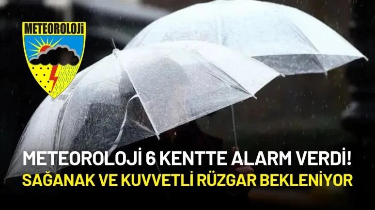 Meteoroloji 6 Kentte Alarm Verdi! Sağanak ve Kuvvetli Rüzgar Bekleniyor