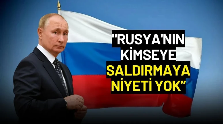 Putin: "Rusya'nın Kimseye Saldırmaya Niyeti Yok”