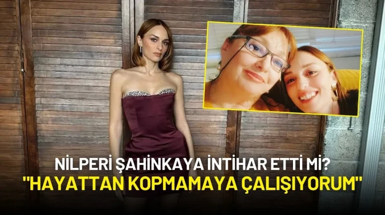 Nilperi Şahinkaya'dan Duygusal Açıklama: "Hayattan Kopmamaya Çalışıyorum"