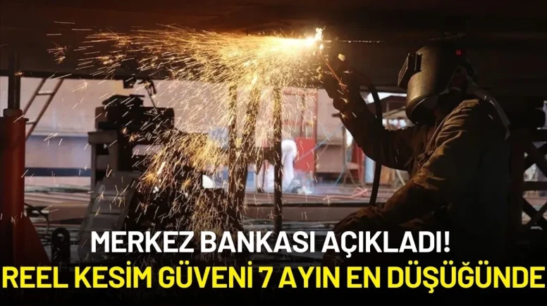 Merkez Bankası Açıkladı! Reel Kesim Güveni 7 Ayın En Düşüğünde