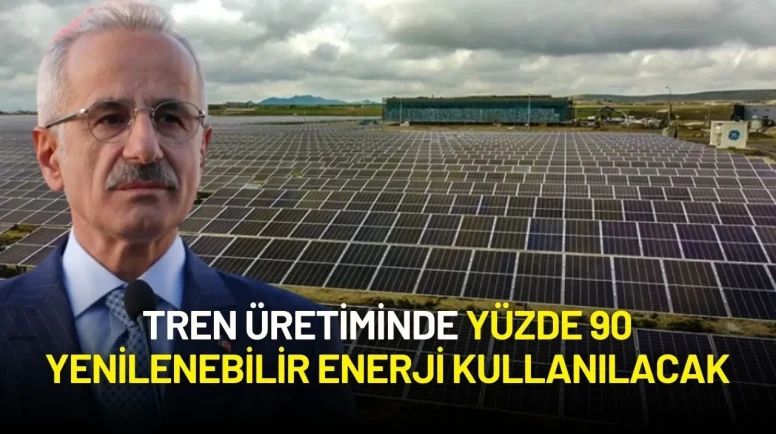 Bakan Uraloğlu Duyurdu: Tren Üretiminde Yüzde 90 Yenilenebilir Enerji Kullanılacak