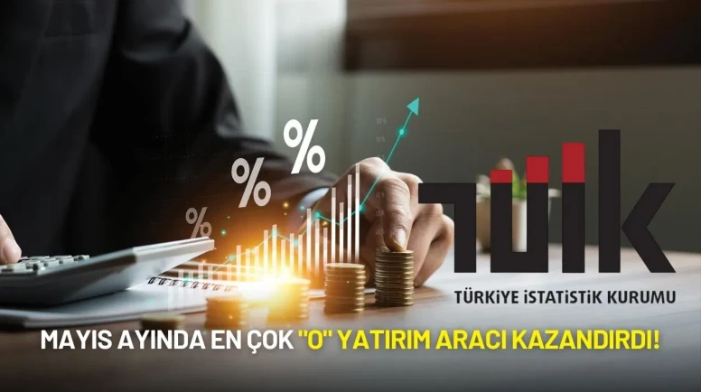 TÜİK Verileri Açıklandı: Mayıs Ayında En Çok "O" Yatırım Kazandırdı!