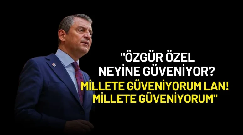 Özgür Özel’den Sert Tepki: "Özgür Özel Neyine Güveniyor? Millete Güveniyorum Lan"