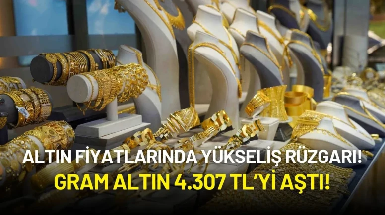 Altın Fiyatlarında Yükseliş Rüzgarı! Gram Altın 4.307 TL’yi Aştı!