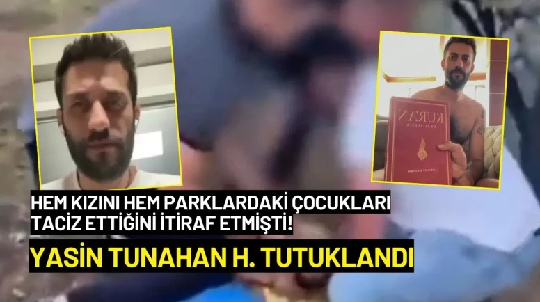 Tacizlerini İtiraf Eden Yasin Tunahan H. Tutuklandı!