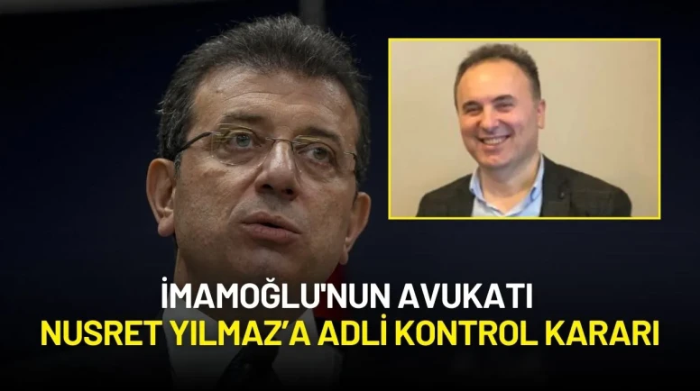 İmamoğlu'nun Avukatı Nusret Yılmaz’a Adli Kontrol Kararı