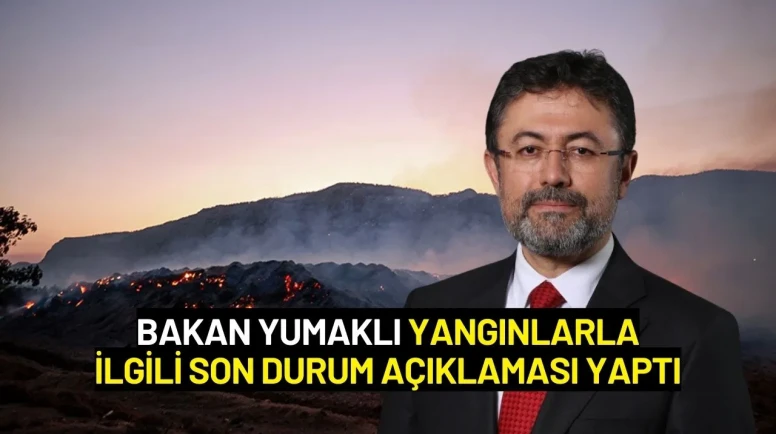 Bakan Yumaklı Yangınlarla İlgili Son Durum Açıklaması Yaptı