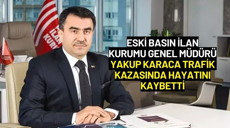 Eski Basın İlan Kurumu Genel Müdürü Yakup Karaca Trafik Kazasında Hayatını Kaybetti