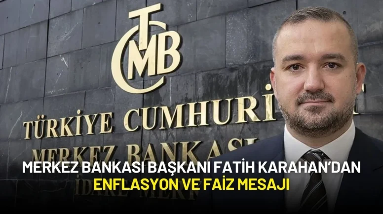 Merkez Bankası Başkanı Fatih Karahan’dan Enflasyon ve Faiz Mesajı