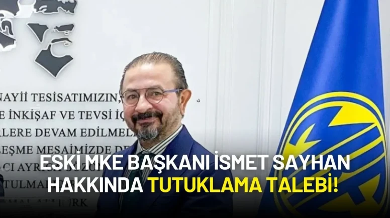 Eski MKE Başkanı İsmet Sayhan Hakkında Tutuklama Talebi!